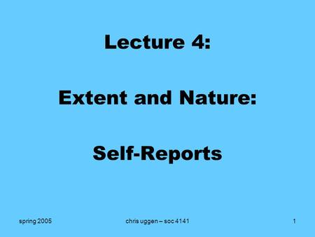 Spring 2005chris uggen – soc 41411 Lecture 4: Extent and Nature: Self-Reports.