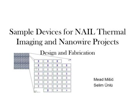 Sample Devices for NAIL Thermal Imaging and Nanowire Projects Design and Fabrication Mead Mišić Selim Ünlü.