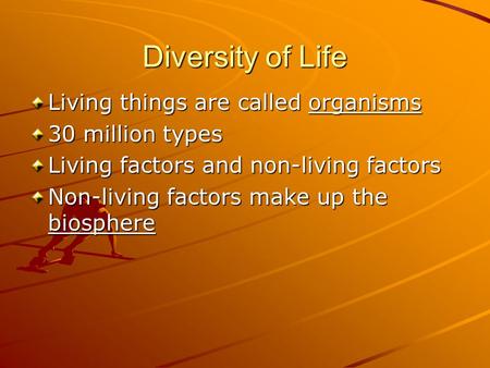 Diversity of Life Living things are called organisms 30 million types Living factors and non-living factors Non-living factors make up the biosphere.