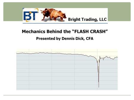 Mechanics Behind the “FLASH CRASH” Presented by Dennis Dick, CFA.