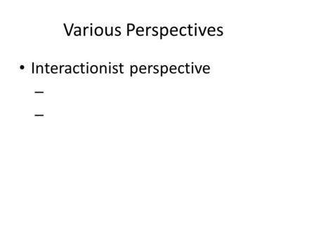 Interactionist perspective – Various Perspectives.