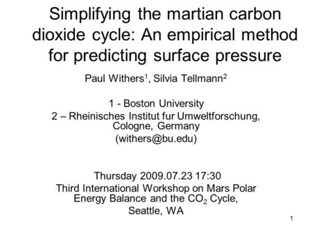 1 Simplifying the martian carbon dioxide cycle: An empirical method for predicting surface pressure Paul Withers 1, Silvia Tellmann 2 1 - Boston University.