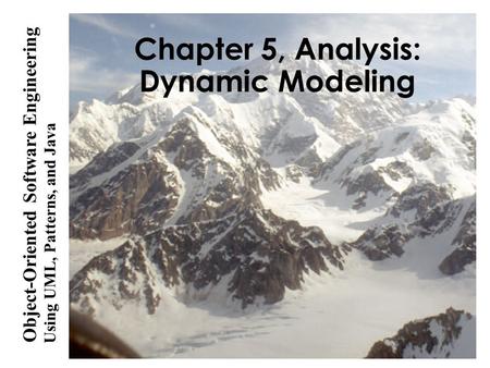 Using UML, Patterns, and Java Object-Oriented Software Engineering Chapter 5, Analysis: Dynamic Modeling.