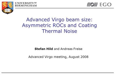 Stefan Hild and Andreas Freise Advanced Virgo meeting, August 2008 Advanced Virgo beam size: Asymmetric ROCs and Coating Thermal Noise.