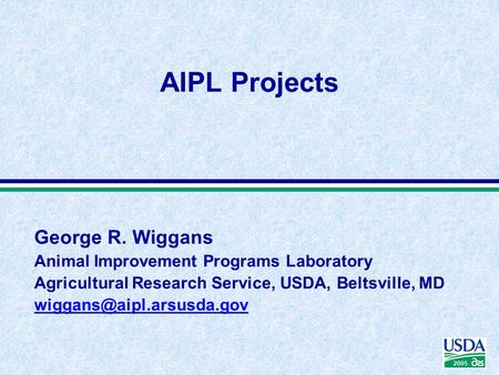 2005 George R. Wiggans Animal Improvement Programs Laboratory Agricultural Research Service, USDA, Beltsville, MD AIPL Projects.