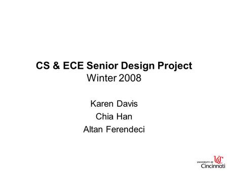 CS & ECE Senior Design Project Winter 2008 Karen Davis Chia Han Altan Ferendeci.