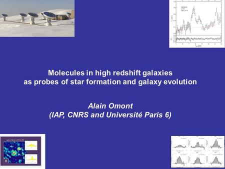 Molecules in high redshift galaxies as probes of star formation and galaxy evolution Alain Omont (IAP, CNRS and Université Paris 6)