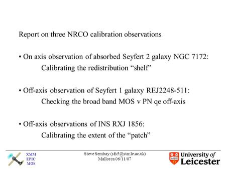 XMM EPIC MOS Steve Sembay Mallorca 06/11/07 Report on three NRCO calibration observations On axis observation of absorbed Seyfert.