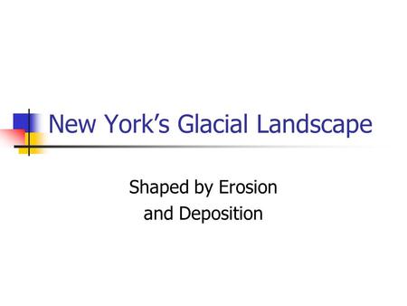 New York’s Glacial Landscape Shaped by Erosion and Deposition.