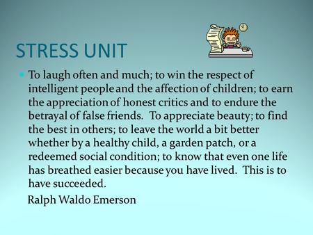 STRESS UNIT To laugh often and much; to win the respect of intelligent people and the affection of children; to earn the appreciation of honest critics.