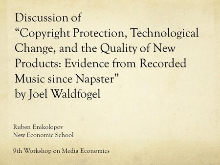 Discussion of “Copyright Protection, Technological Change, and the Quality of New Products: Evidence from Recorded Music since Napster” by Joel Waldfogel.