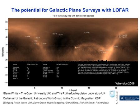 Wijnholds 2006 The potential for Galactic Plane Surveys with LOFAR Glenn White – The Open University UK, and The Rutherford Appleton Laboratory UK On behalf.