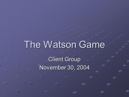 The Watson Game Client Group November 30, 2004. Client Integration and Testing Richard Pantoliano, Jr.