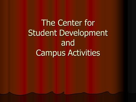 The Center for Student Development and Campus Activities.