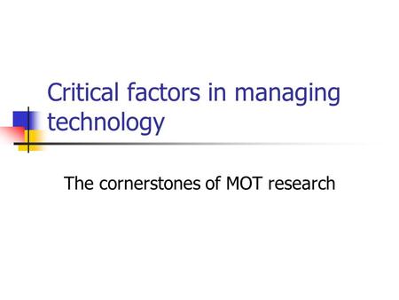 Critical factors in managing technology The cornerstones of MOT research.