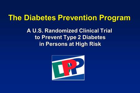 The Diabetes Prevention Program A U.S. Randomized Clinical Trial to Prevent Type 2 Diabetes in Persons at High Risk.