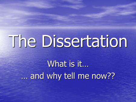 The Dissertation What is it… … and why tell me now??
