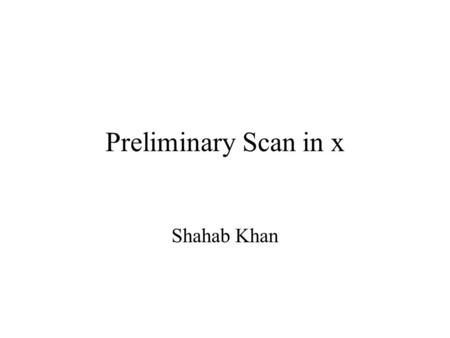 Preliminary Scan in x Shahab Khan. Scan in x procedure Placed Sr 90 radiation source 6mm from the edge of the left most cell moved across along the center.