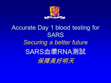 Accurate Day 1 blood testing for SARS Securing a better future SARS 血漿 RNA 測試 保障美好明天.