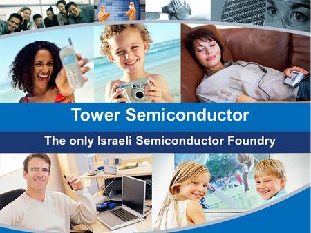1 The only Israeli Semiconductor Foundry Tower Semiconductor.