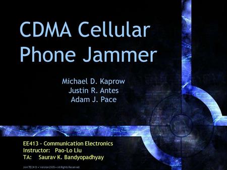 CDMA Cellular Phone Jammer EE413 – Communication Electronics Instructor: Pao-Lo Liu TA: Saurav K. Bandyopadhyay Michael D. Kaprow Justin R. Antes Adam.