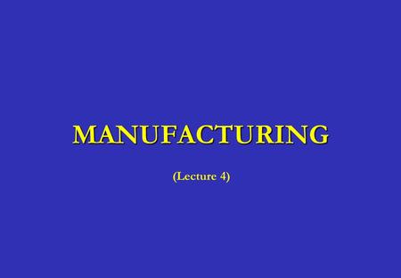 MANUFACTURING (Lecture 4). 2 Cycle of Manufacturing  Manufacturing spans a large sequence of interrelated phases  It involves research, development,