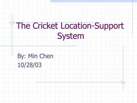The Cricket Location-Support System By: Min Chen 10/28/03.
