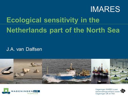 Wageningen IMARES is een samenwerkingsverband tussen Wageningen UR en TNO IMARES Ecological sensitivity in the Netherlands part of the North Sea J.A. van.