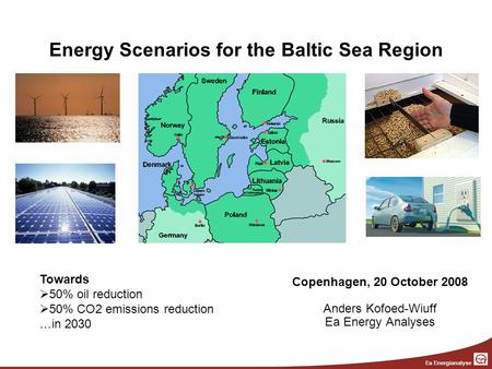 Ea Energianalyse Copenhagen, 20 October 2008 Anders Kofoed-Wiuff Ea Energy Analyses Towards  50% oil reduction  50% CO2 emissions reduction …in 2030.