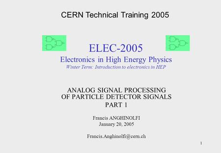 1 ELEC-2005 Electronics in High Energy Physics Winter Term: Introduction to electronics in HEP ANALOG SIGNAL PROCESSING OF PARTICLE DETECTOR SIGNALS PART.