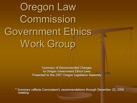 Oregon Law Commission Government Ethics Work Group Oregon Law Commission Government Ethics Work Group Summary of Recommended Changes Summary of Recommended.