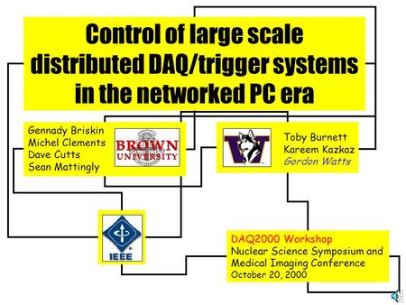 Control of large scale distributed DAQ/trigger systems in the networked PC era Toby Burnett Kareem Kazkaz Gordon Watts DAQ2000 Workshop Nuclear Science.