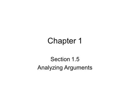 Chapter 1 Section 1.5 Analyzing Arguments. Syllogisms A syllogism is a type of deductive reasoning that draws a logical conclusion from two statements.