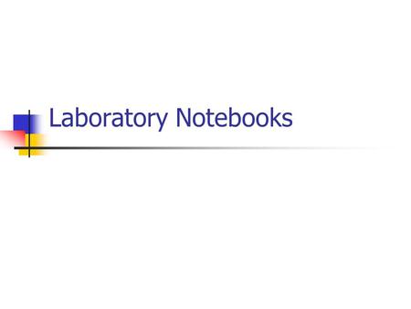 Laboratory Notebooks. Lab Notebook Required Items (entries must be in pen) Table of Contents Experiment Title Experiment Objective(s) Materials/Methods.