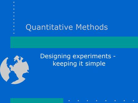 Quantitative Methods Designing experiments - keeping it simple.