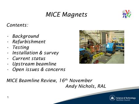 1 MICE Magnets Contents: Background Refurbishment Testing Installation & survey Current status Upstream beamline Open issues & concerns MICE Beamline Review,