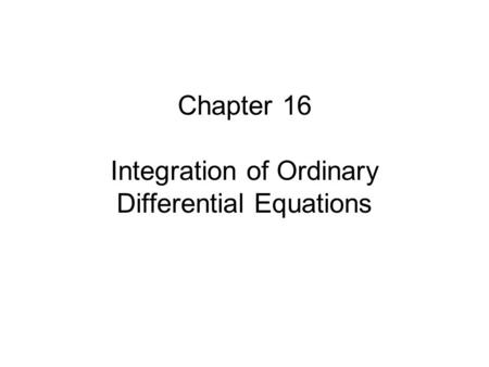 Chapter 16 Integration of Ordinary Differential Equations.