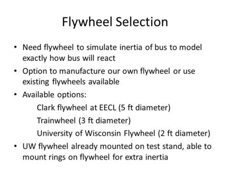 Flywheel Selection Need flywheel to simulate inertia of bus to model exactly how bus will react Option to manufacture our own flywheel or use existing.