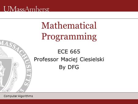 Computer Algorithms Mathematical Programming ECE 665 Professor Maciej Ciesielski By DFG.