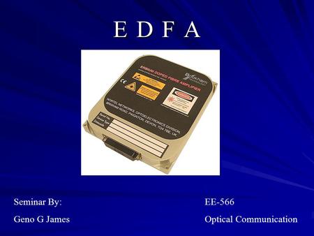 E D F A Seminar By: Geno G James EE-566 Optical Communication.