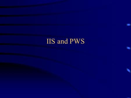 IIS and PWS. What is IIS and PWS? Microsoft Internet Information Server (IIS) and Peer Web Services (PWS) enable Windows NT servers with the ability to.
