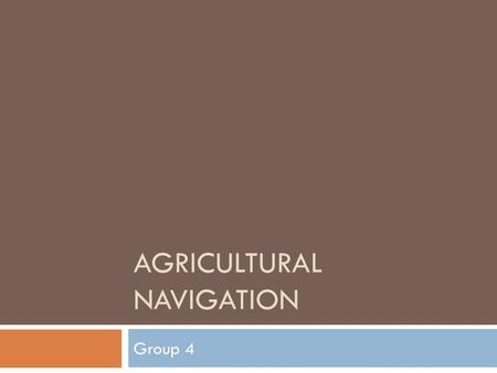 AGRICULTURAL NAVIGATION Group 4. Goals  To create the system which will be so convenient, flexible, understandable and available to farmers to be used.