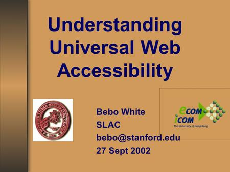 Understanding Universal Web Accessibility Bebo White SLAC 27 Sept 2002.