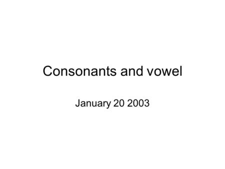 Consonants and vowel January 20 2003. Review where we’ve been We’ve listened to the sounds of “our” English, and assigned a set of symbols to them. We.