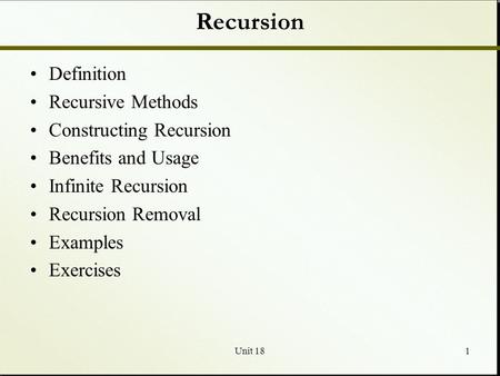 Unit 181 Recursion Definition Recursive Methods Constructing Recursion Benefits and Usage Infinite Recursion Recursion Removal Examples Exercises.