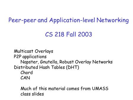 Peer-peer and Application-level Networking CS 218 Fall 2003 Multicast Overlays P2P applications Napster, Gnutella, Robust Overlay Networks Distributed.