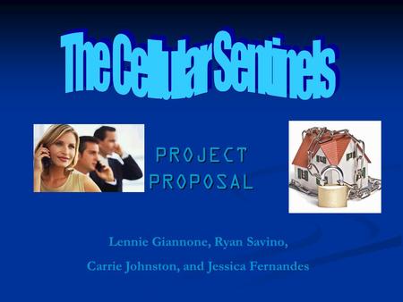 PROJECT PROPOSAL Lennie Giannone, Ryan Savino, Carrie Johnston, and Jessica Fernandes.