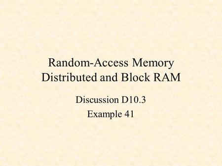 Random-Access Memory Distributed and Block RAM Discussion D10.3 Example 41.