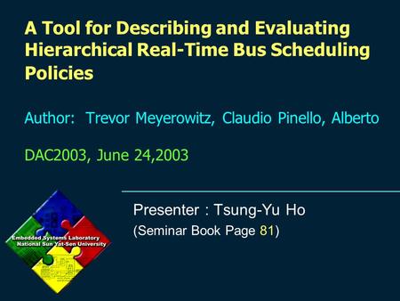 A Tool for Describing and Evaluating Hierarchical Real-Time Bus Scheduling Policies Author: Trevor Meyerowitz, Claudio Pinello, Alberto DAC2003, June 24,2003.