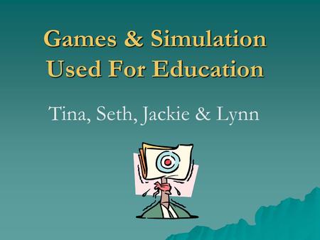 Games & Simulation Used For Education Tina, Seth, Jackie & Lynn.